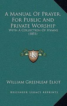 portada a manual of prayer, for public and private worship: with a collection of hymns (1851) (en Inglés)