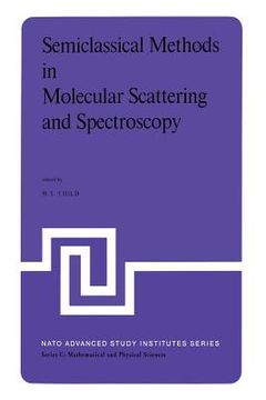portada Semiclassical Methods in Molecular Scattering and Spectroscopy: Proceedings of the NATO Asi Held in Cambridge, England, in September 1979 (en Inglés)
