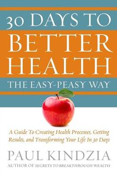 portada 30 Days To Better Health The Easy-Peasy Way: A Guide To Creating Health Processes, Getting Results, and Transforming Your Life In 30 Days (en Inglés)