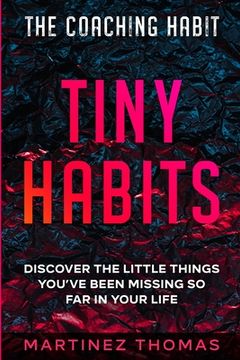 portada The Coaching Habit: Tiny Habits - Discover The Little Things You've Been Missing So Far In Your Life (en Inglés)