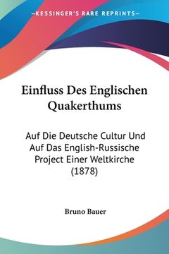 portada Einfluss Des Englischen Quakerthums: Auf Die Deutsche Cultur Und Auf Das English-Russische Project Einer Weltkirche (1878) (en Alemán)
