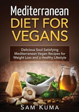 portada Mediterranean Diet: Mediterranean Diet for Vegans: Delicious Soul Satisfying Mediterranean Vegan Recipes for Weight Loss and a Healthy Lif