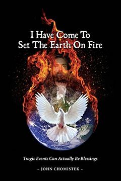 portada I Have Come To Set The Earth On Fire: Tragic Events Can Actually Be Blessings (en Inglés)