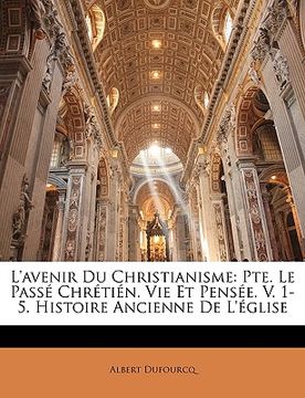 portada L'avenir Du Christianisme: Pte. Le Passé Chrétién. Vie Et Pensée. V. 1-5. Histoire Ancienne De L'église (en Francés)