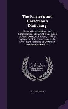 portada The Farrier's and Horseman's Dictionary: Being a Compleat System of Horsemanship. Containing I. Directions for the Knowledge of Horses, ... Viii. an E