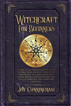 portada Witchcraft for Beginners: A Basic Guide for Modern Witches to Find Their own Path and Start Practicing to Learn Spells and Magic Rituals Using Esoteric and Occult Elements Like Herbs and Crystals (en Inglés)