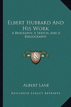 portada elbert hubbard and his work: a biography, a sketch, and a bibliography (en Inglés)