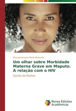 portada Um olhar sobre Morbidade Materna Grave em Maputo. A relação com o HIV: Saúde da Mulher (Portuguese Edition)
