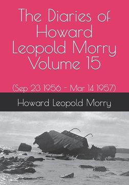 portada The Diaries of Howard Leopold Morry - Volume 15: (Sep 23 1956 - Mar 14 1957) (in English)