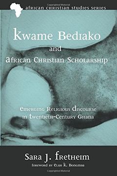 portada Kwame Bediako and African Christian Scholarship: Emerging Religious Discourse in Twentieth-Century Ghana (African Christian Studies)