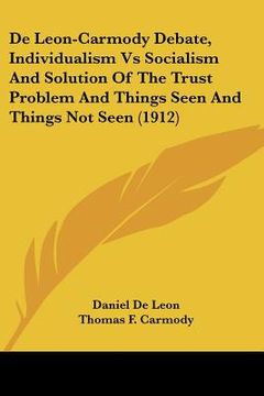 portada de leon-carmody debate, individualism vs socialism and solution of the trust problem and things seen and things not seen (1912)