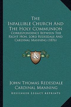 portada the infallible church and the holy communion: correspondence between the right hon. lord redesdale and cardinal manning (1876) (en Inglés)