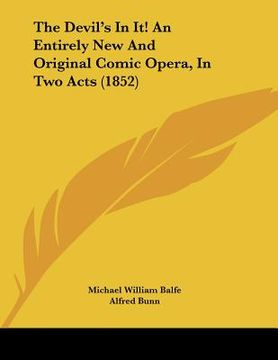 portada the devil's in it! an entirely new and original comic opera, in two acts (1852) (en Inglés)