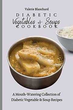 portada Diabetic Vegetables & Soups Cookbook: A Mouth-Watering Collection of Diabetic Vegetable & Soup Recipes (in English)