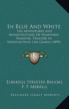 portada in blue and white: the adventures and misadventures of humphrey vandyne, trooper in washington's life guard (1899) (in English)