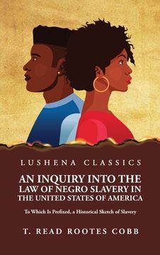 portada An Inquiry Into the Law of Negro Slavery in the United States of America To Which Is Prefixed, a Historical Sketch of Slavery Volume 1 (en Inglés)
