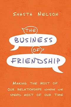 portada The Business of Friendship: Making the Most of our Relationships Where we Spend Most of our Time (en Inglés)