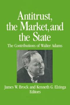portada antitrust, the market, and the state: the contributions of walter adams (en Inglés)