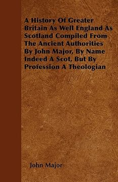 portada a history of greater britain as well england as scotland compiled from the ancient authorities by john major, by name indeed a scot, but by professi (in English)
