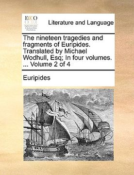 portada the nineteen tragedies and fragments of euripides. translated by michael wodhull, esq; in four volumes. ... volume 2 of 4 (en Inglés)