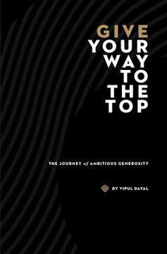 portada Give Your Way to the Top - The Journey of Ambitious Generosity (in English)