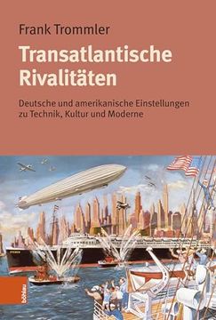 portada Transatlantische Rivalitaten: Deutsche Und Amerikanische Einstellungen Zu Technik, Kultur Und Moderne (en Alemán)