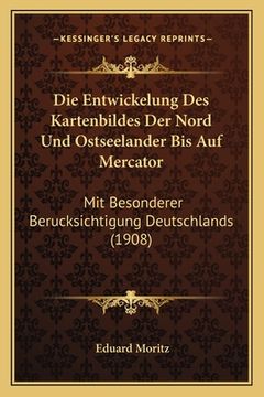 portada Die Entwickelung Des Kartenbildes Der Nord Und Ostseelander Bis Auf Mercator: Mit Besonderer Berucksichtigung Deutschlands (1908) (en Alemán)