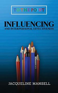 portada Influencing and Interpersonal Effectiveness: To the Point Transformational Handbooks for Business and Personal Development (en Inglés)