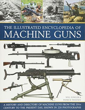 portada The Illustrated Encyclopedia of Machine Guns: A History and Directory of Machine Guns from the 19th Century to the Present Day, Shown in 220 Photograp