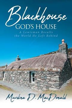 portada Blackhouse God's House: A Lewisman Recalls the World He Left Behind (en Inglés)