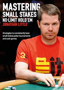 portada Mastering Small Stakes No-Limit Hold'em: Strategies to Consistently Beat Small Stakes Poker Tournaments and Cash Games (en Inglés)