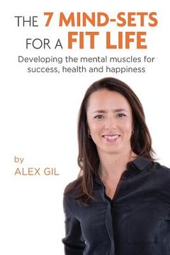 portada The 7 Mind-Sets for a Fit Life: Developing the Mental Muscles for Success, Health and Happiness (en Inglés)