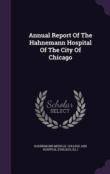 portada Annual Report Of The Hahnemann Hospital Of The City Of Chicago