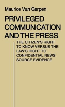 portada Privileged Communication and the Press: The Citizen's Right to Know Versus the Law's Right to Confidential News Source Evidence (Contributions in Political Science)