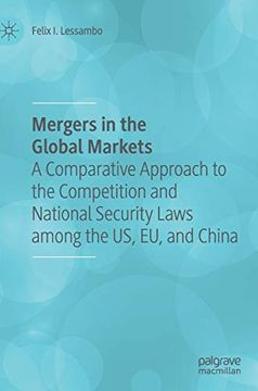 portada Mergers in the Global Markets: A Comparative Approach to the Competition and National Security Laws Among the us, eu, and China (in English)