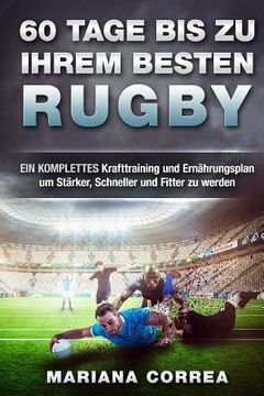 portada 60 TAGE BIS Zu IHREM BESTEN RUGBY: EIN KOMPLETTES Krafttraining und Ernahrungsplan um Starker, Schneller und Fitter zu werden (in German)