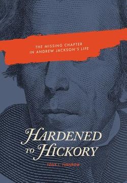 portada Hardened to Hickory: The Missing Chapter in Andrew Jackson's Life (en Inglés)