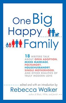 portada One big Happy Family: 18 Writers Talk About Open Adoption, Mixed Marriage, Polyamory, Househusbandry, Single Motherhood, and Other Realities (en Inglés)