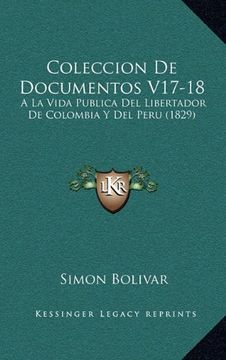 portada Coleccion de Documentos V17-18: A la Vida Publica del Libertador de Colombia y del Peru (1829)