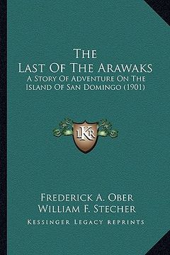 portada the last of the arawaks the last of the arawaks: a story of adventure on the island of san domingo (1901) a story of adventure on the island of san do (en Inglés)