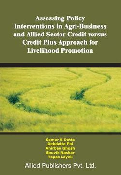 portada Assessing Policy Interventions in Agri-Business and Allied Sector Credit Versus Credit Plus Approach for Livelihood Promotion (en Inglés)