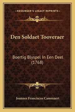 portada Den Soldaet Tooveraer: Boertig Blyspel In Een Deel (1768)