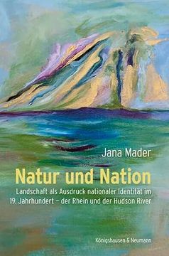 portada Natur und Nation Landschaft als Ausdruck Nationaler Identität im 19. Jahrhundert der Rhein und der Hudson River (en Alemán)
