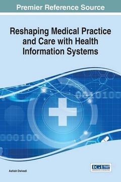 portada Reshaping Medical Practice and Care with Health Information Systems (Advances in Healthcare Information Systems and Administration)