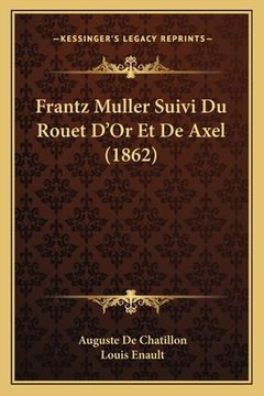 portada Frantz Muller Suivi Du Rouet D'Or Et De Axel (1862) (en Francés)