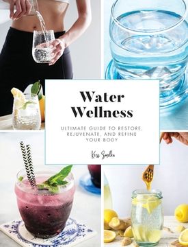 portada Water Wellness: Ultimate Guide to Restore, Rejuvenate and Refine Your Body