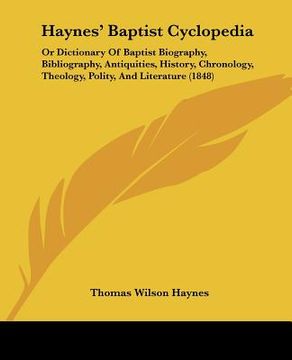 portada haynes' baptist cyclopedia: or dictionary of baptist biography, bibliography, antiquities, history, chronology, theology, polity, and literature ( (en Inglés)
