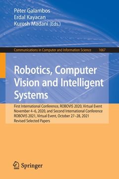 portada Robotics, Computer Vision and Intelligent Systems: First International Conference, Robovis 2020, Virtual Event, November 4-6, 2020, and Second Interna (en Inglés)