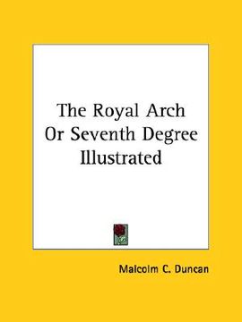 portada the royal arch or seventh degree illustrated (en Inglés)