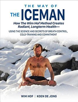 portada The way of the Iceman: How the wim hof Method Creates Radiant, Longterm Health--Using the Science and Secrets of Breath Control, Cold-Trainin (en Inglés)